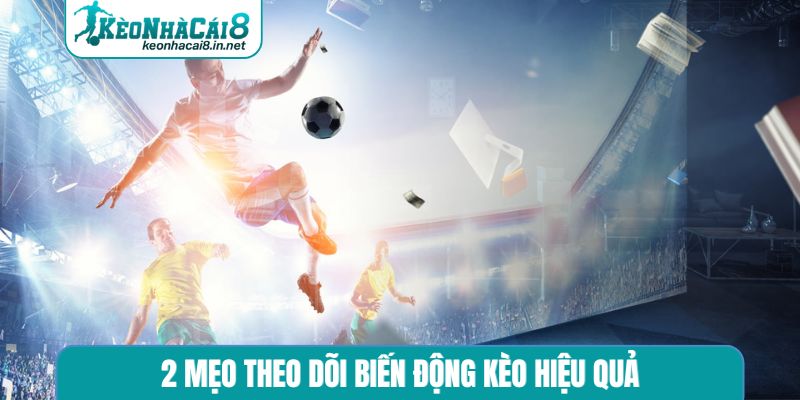 Theo Dõi Biến Động Kèo - Chìa Khóa Chinh Phục Cá Cược 2 mẹo theo dõi biến động kèo hiệu quả