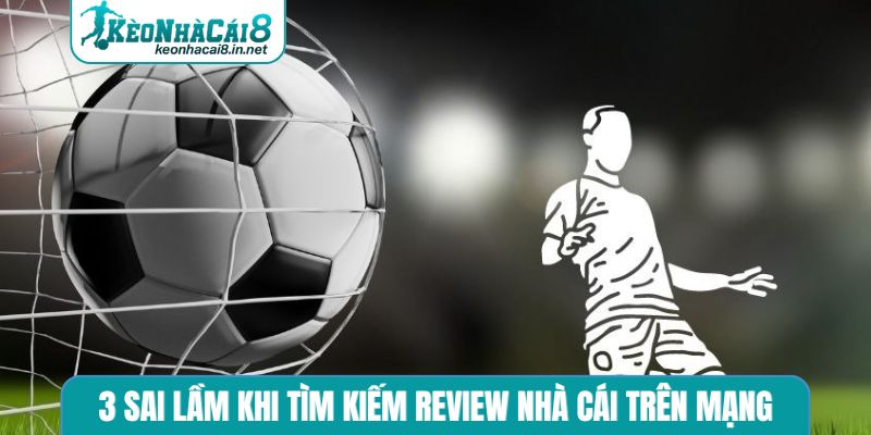 3 sai lầm khi tìm kiếm review nhà cái trên mạng