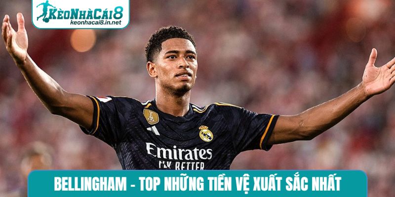 Bellingham - Top những tiền vệ xuất sắc nhất