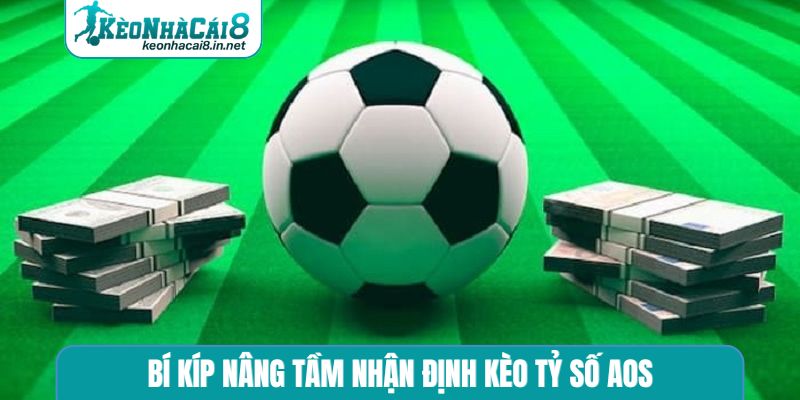 Bí kíp nâng tầm nhận định kèo tỷ số AOS