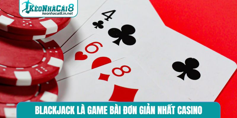 Blackjack - Nghệ Thuật Đấu Trí Cùng Tư Duy Đỉnh Cao Blackjack là game bài đơn giản nhất casino