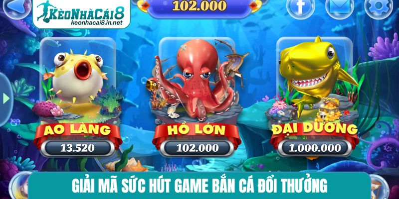 Bắn Cá Đổi Thưởng - Xu Hướng Giải Trí Rinh Jackpot Giải mã sức hút game bắn cá đổi thưởng