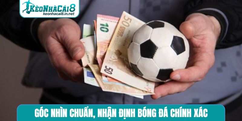 Nhận Định Bóng Đá Chính Xác Chuẩn - Review Kèo Nhà Cái Đỉnh Góc nhìn chuẩn, nhận định bóng đá chính xác