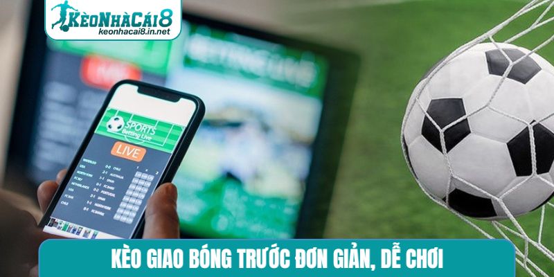 Kèo giao bóng trước đơn giản, dễ chơi