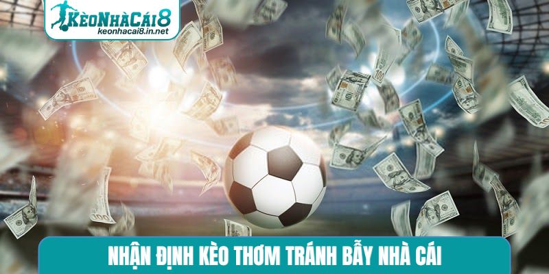 Nhận Định Kèo Thơm - Kỹ Năng Sinh Lời Từ Niềm Đam Mê Sân Cỏ Nhận định kèo thơm tránh bẫy nhà cái