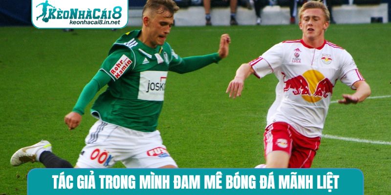 Tác giả trong mình đam mê bóng đá mãnh liệt