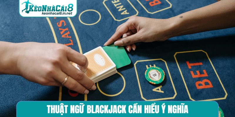 Blackjack - Nghệ Thuật Đấu Trí Cùng Tư Duy Đỉnh Cao Thuật ngữ Blackjack cần hiểu ý nghĩa