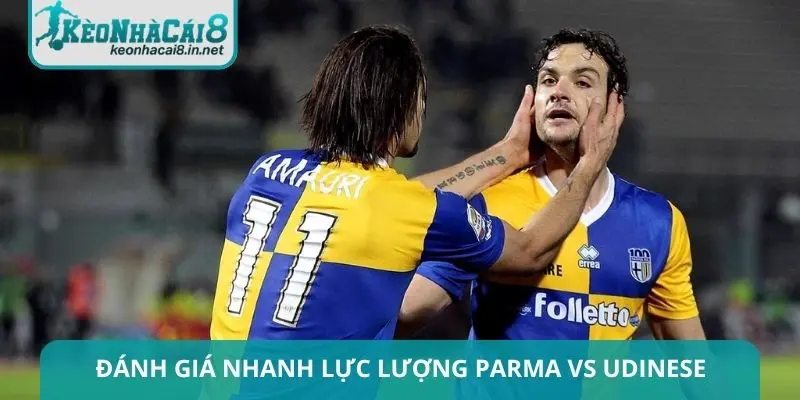 Đánh giá nhanh về lực lượng của Parma vs Udinese